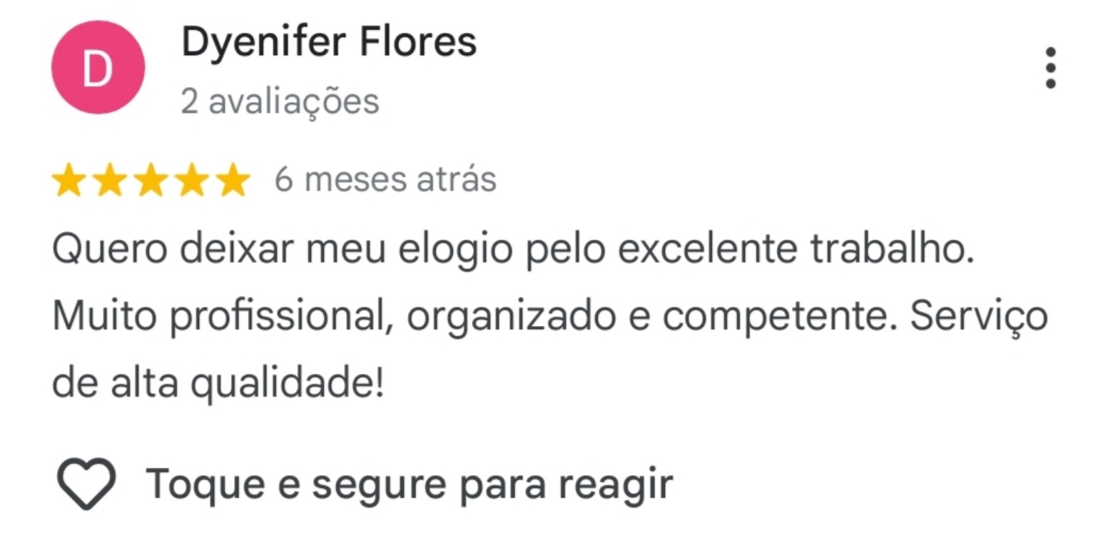 Avaliação de Dyenifer Flores: Quero deixar meu elogio pelo excelente trabalho. Muito profissional, organizado e competente. Serviço de alta qualidade!